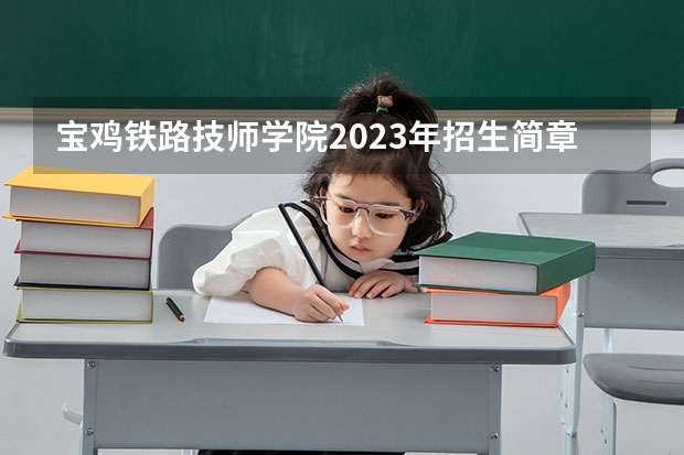 宝鸡铁路技师学院2023年招生简章